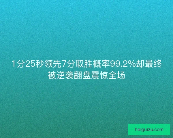 1分25秒领先7分取胜概率99.2%却最终被逆袭翻盘震惊全场
