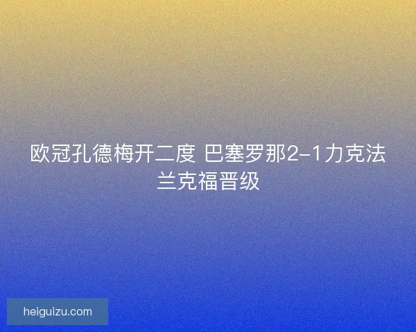 欧冠孔德梅开二度 巴塞罗那2-1力克法兰克福晋级