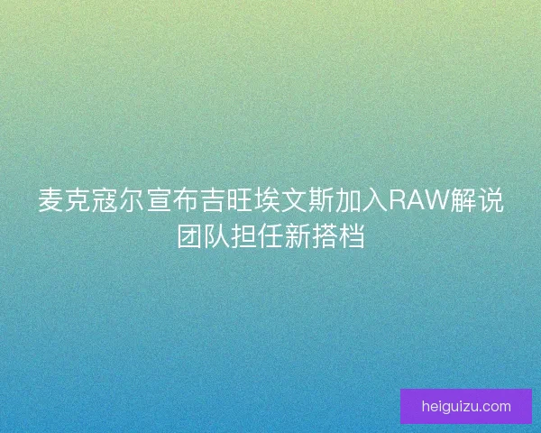 麦克寇尔宣布吉旺埃文斯加入RAW解说团队担任新搭档 麦克寇尔宣布吉旺埃文斯加入RAW解说团队担任新搭档